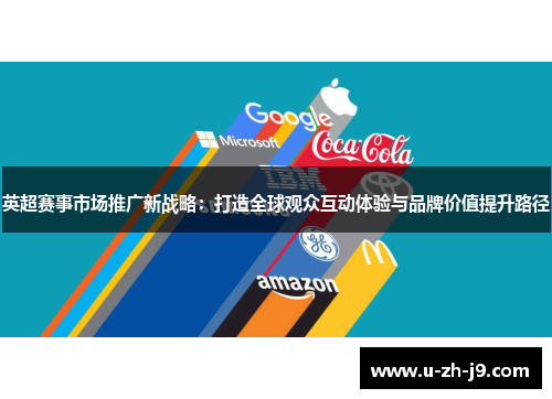 英超赛事市场推广新战略:打造全球观众互动体验与品牌价值提升路径 英超赛事市场推广新战略:打造全球观众互动体验与品牌价值提升路径
