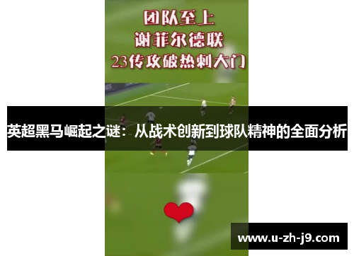 英超黑马崛起之谜:从战术创新到球队精神的全面分析 英超黑马崛起之谜:从战术创新到球队精神的全面分析