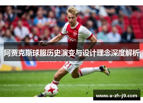 阿贾克斯球服历史演变与设计理念深度解析