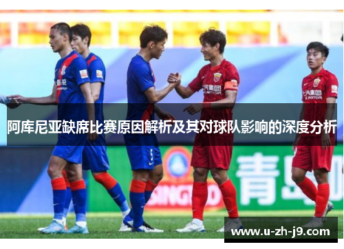 阿库尼亚缺席比赛原因解析及其对球队影响的深度分析