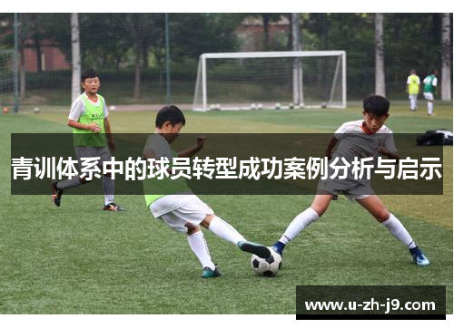青训体系中的球员转型成功案例分析与启示