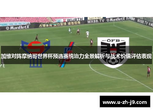 加维对阵摩纳哥世界杯预选赛统治力全景解析与战术价值评估表现 加维对阵摩纳哥世界杯预选赛统治力全景解析与战术价值评估表现