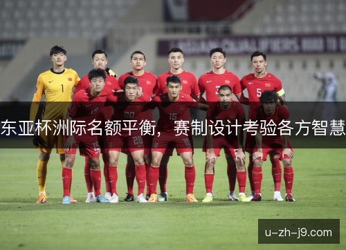 东亚杯洲际名额平衡，赛制设计考验各方智慧